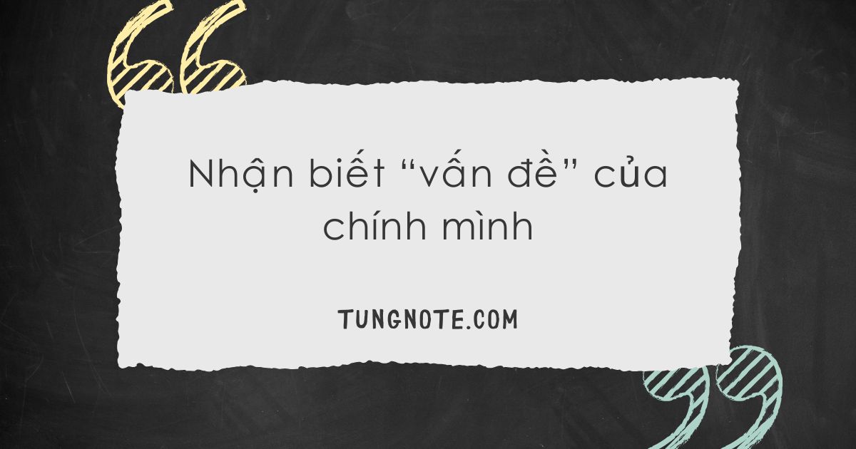 #4 Nhận biết “vấn đề” của chính mình